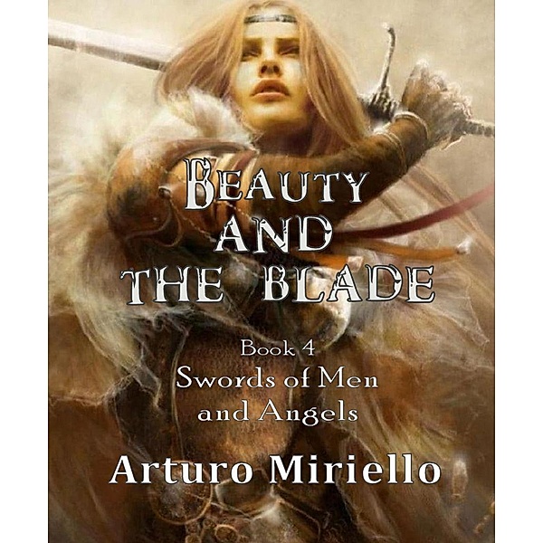Beauty and the Blade (Swords of Men and Angels, #4) / Swords of Men and Angels, Arthur Miriello