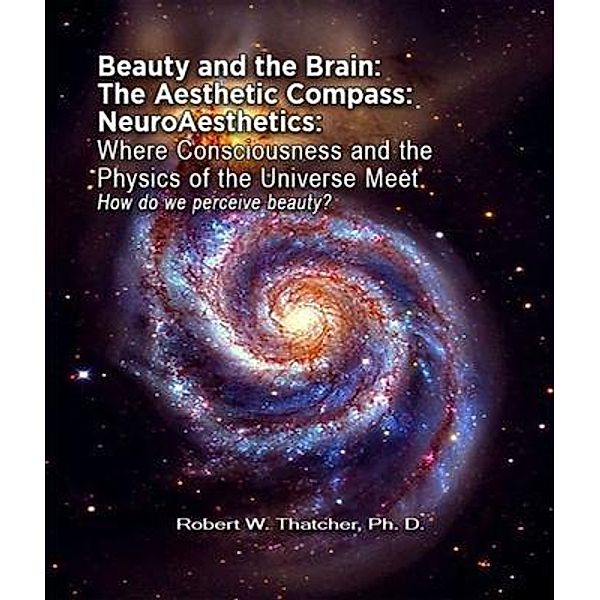 Beauty and the Brain: The Aesthetic Compass NeuroAesthetics, Robert Thatcher