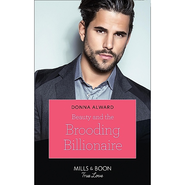 Beauty And The Brooding Billionaire (Mills & Boon True Love) (South Shore Billionaires, Book 2) / True Love, Donna Alward