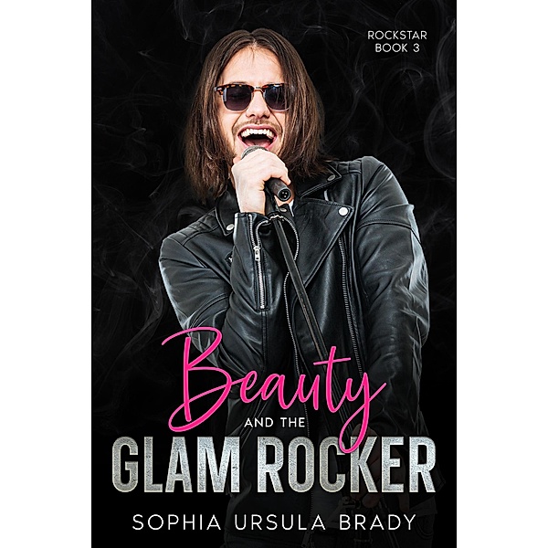 Beauty and the Glam Rocker (Rock Star Romance, #3) / Rock Star Romance, Sophia Ursula Brady