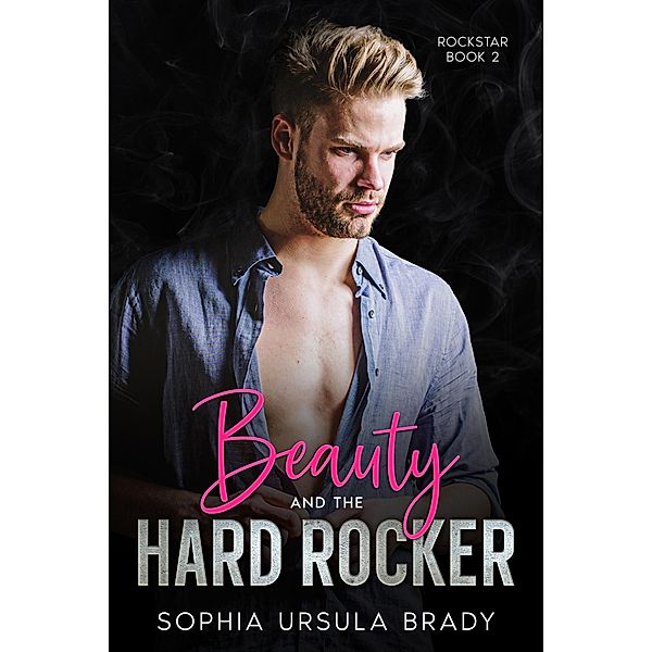 Beauty and the Hard Rocker (Rock Star Romance, #2) / Rock Star Romance, Sophia Ursula Brady