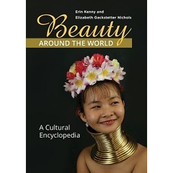 Beauty around the World: A Cultural Encyclopedia, Elizabeth Gackstetter Nichols Ph.D., Erin Kenny