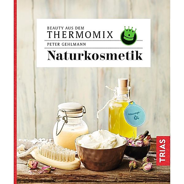 Beauty aus dem Thermomix - Naturkosmetik, Peter Gehlmann