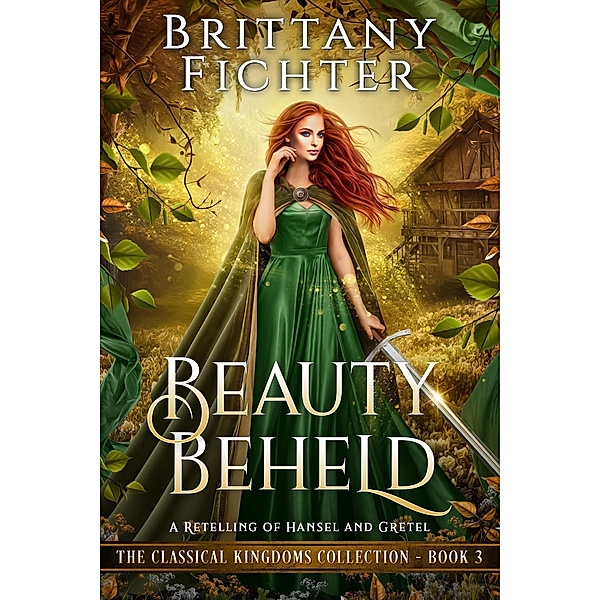 Beauty Beheld: A Retelling of Hansel and Gretel (The Classical Kingdoms Collection, #3) / The Classical Kingdoms Collection, Brittany Fichter