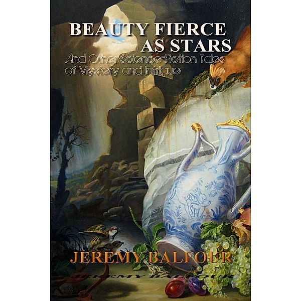 Beauty Fierce as Stars: And Other Science-Fiction Tales of Mystery and Intrigue / Tenth Street Press, Jeremy Balfour