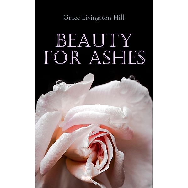 Beauty for Ashes, Grace Livingston Hill