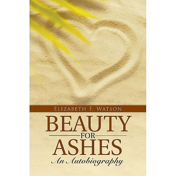 Beauty for Ashes: an Autobiography, Elizabeth F. Watson