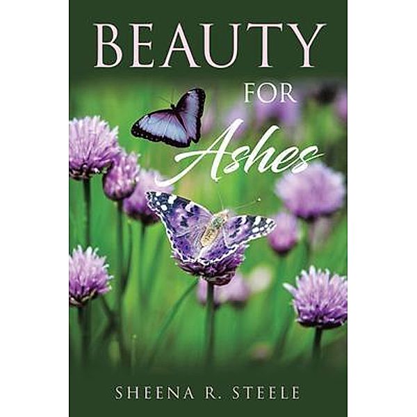 Beauty for Ashes / Liber Publishing House, Sheena R. Steele