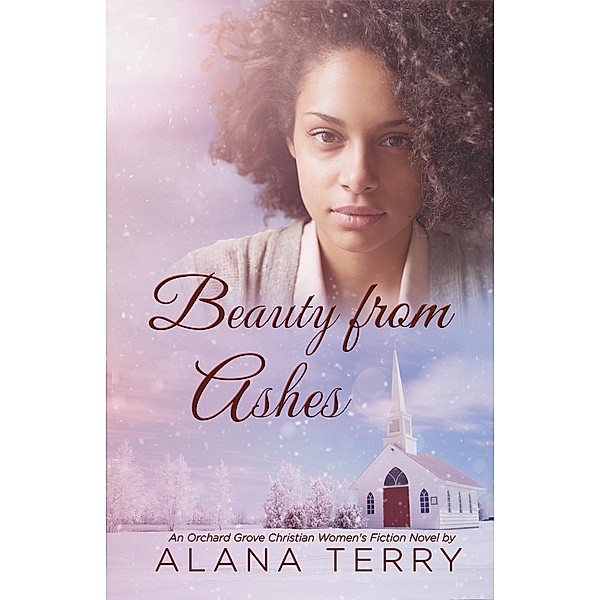 Beauty from Ashes (An Orchard Grove Christian Women's Fiction Novel) / An Orchard Grove Christian Women's Fiction Novel, Alana Terry