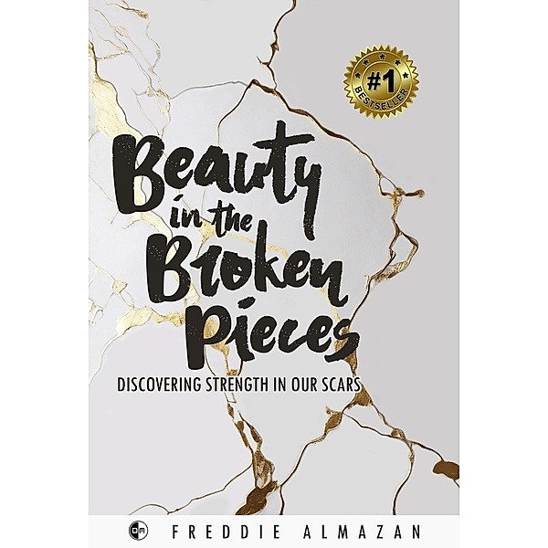 Beauty in the Broken Pieces: Discovering Strength in Our Scars, Freddie Almazan