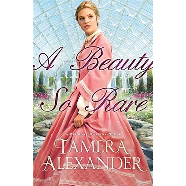 Beauty So Rare (A Belmont Mansion Novel Book #2), Tamera Alexander