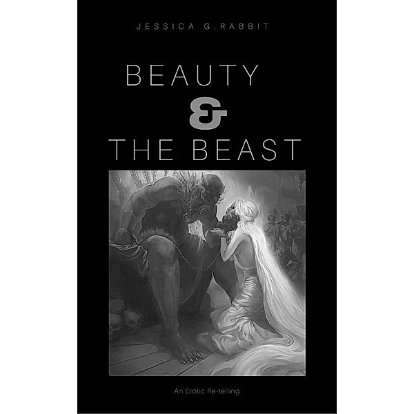 Beauty & The Beast (An Erotic Re-telling), Jessica G.Rabbit