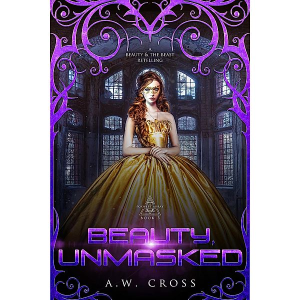 Beauty, Unmasked: A Futuristic Romance Retelling of Beauty and the Beast (Foxwept Array, #3) / Foxwept Array, A. W. Cross