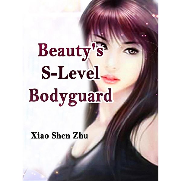 Beauty's S-Level Bodyguard / Funstory, Xiao ShenZhu