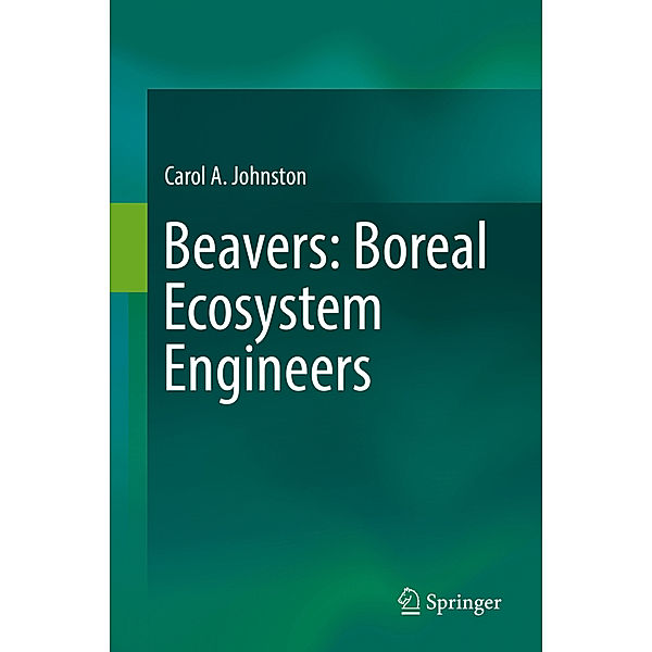 Beavers: Boreal Ecosystem Engineers, Carol A. Johnston