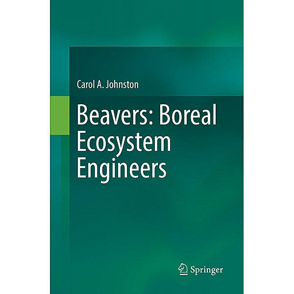 Beavers: Boreal Ecosystem Engineers, Carol A. Johnston