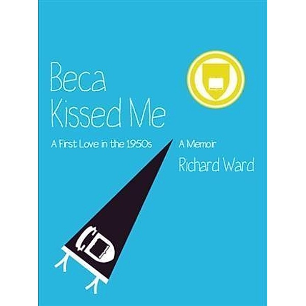Beca Kissed Me: A First Love in the 1950s, Richard Ward