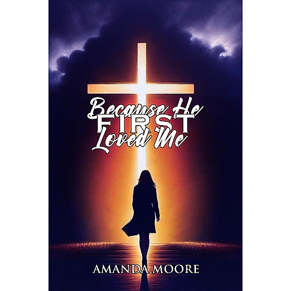 Because He First Loved Me, Amanda Moore