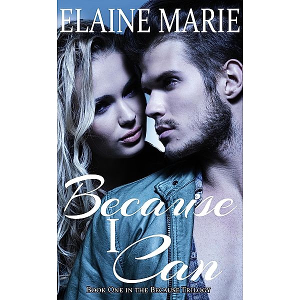 Because I Can (The Because Trilogy, #1) / The Because Trilogy, Elaine Marie