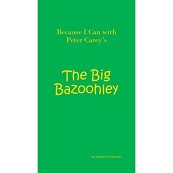 Because I Can with Peter Carey's : The Big Bazoohley, Sophia von Sawilski
