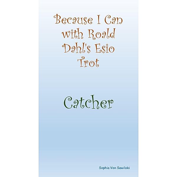 Because I Can with Roald Dahl's Esio Trot : Catcher, Sophia von Sawilski