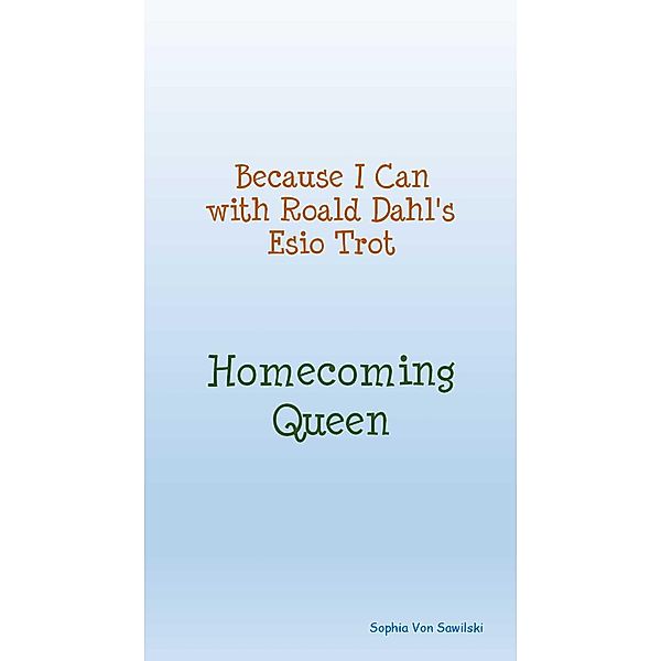 Because I Can with Roald Dahl's Esio Trot : Homecoming Queen, Sophia von Sawilski