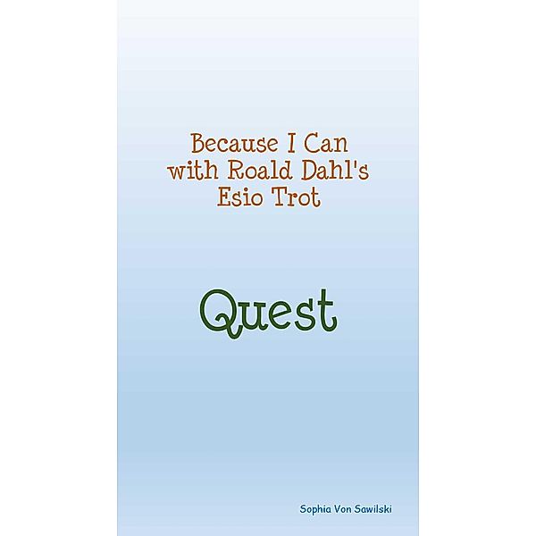 Because I Can with Roald Dahl's Esio Trot : Quest, Sophia von Sawilski