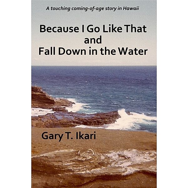 Because I Go Like That and Fall Down in the Water, Gary T Ikari