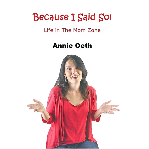 Because I Said So: Life in The Mom Zone / Sartoris Literary, Annie Oeth