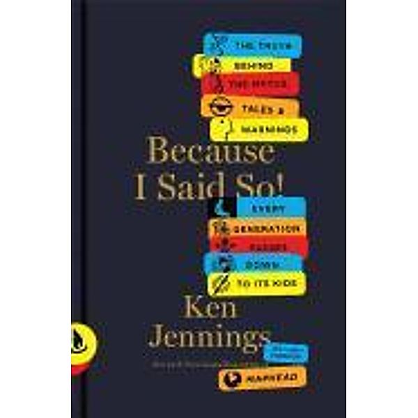 Because I Said So!: The Truth Behind the Myths, Tales, and Warnings Every Generation Passes Down to Its Kids, Ken Jennings