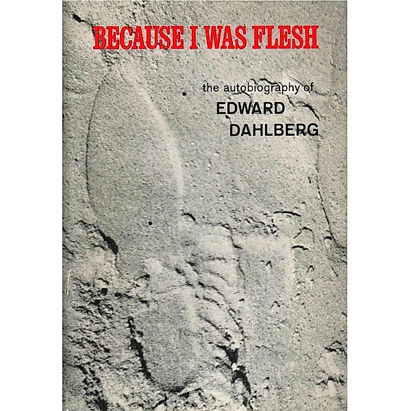 Because I Was Flesh: The Autobiography of Edward Dahlberg, Edward Dahlberg