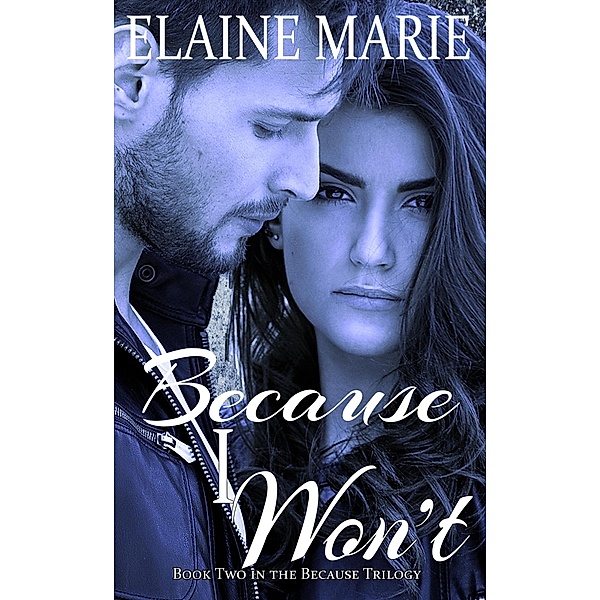 Because I Won't (The Because Trilogy, #2) / The Because Trilogy, Elaine Marie