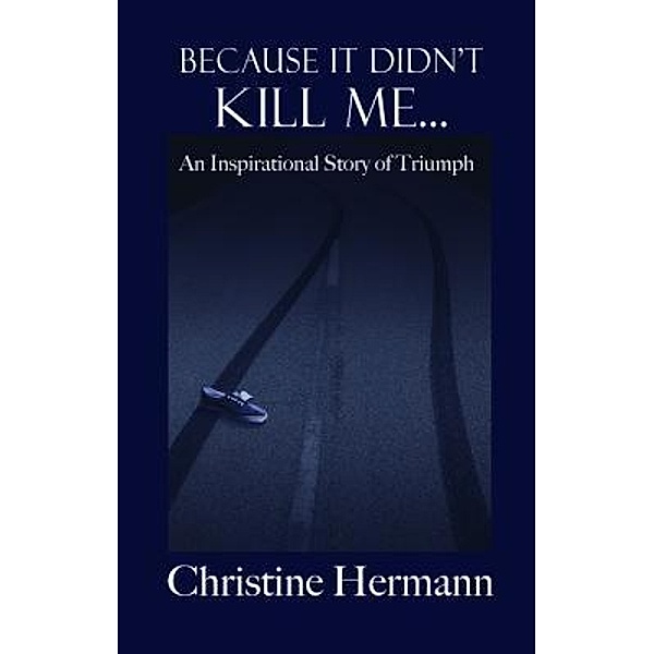 Because It Didn't Kill Me... / Baylin Books, Christine Hermann