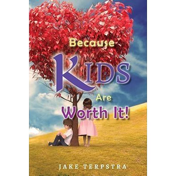 Because KIDS Are Worth It! / TOPLINK PUBLISHING, LLC, Jake Terpstra
