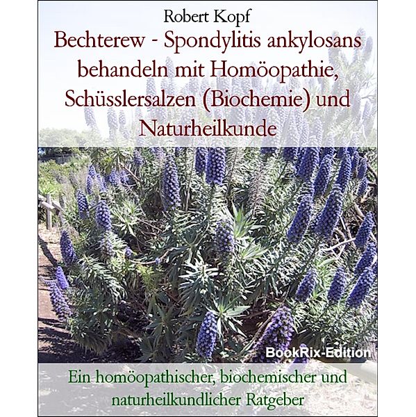 Bechterew - Spondylitis ankylosans behandeln mit Homöopathie, Schüsslersalzen (Biochemie) und Naturheilkunde, Robert Kopf