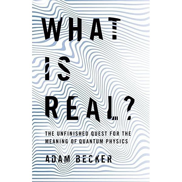 Becker, A: What is Real?, Adam Becker