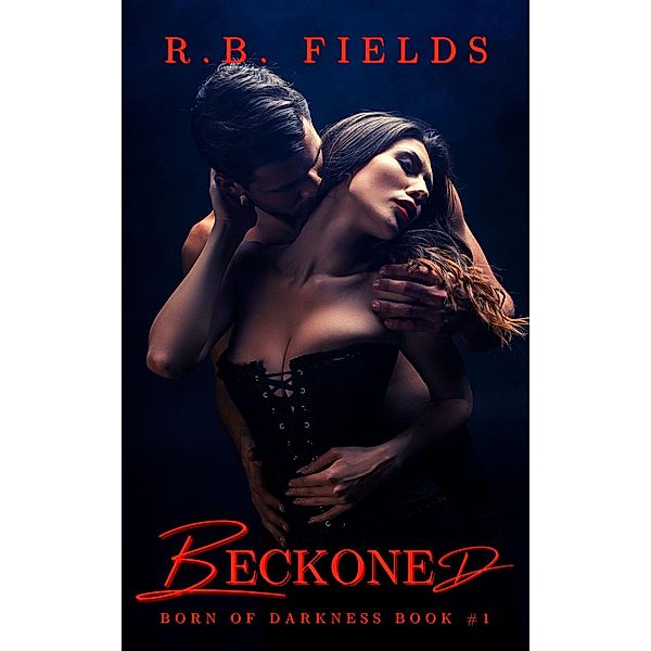 Beckoned: A Steamy Vampire Reverse Harem Paranormal Romance (Born of Darkness, #1) / Born of Darkness, R. B. Fields