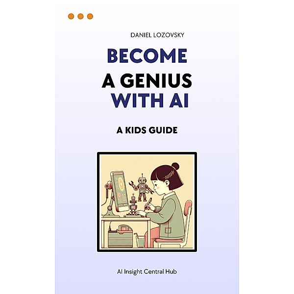 Become a Genius with AI: A  Kid's Guide, Daniel Lozovsky