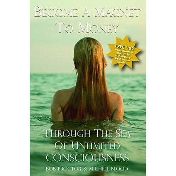 Become A Magnet To Money Through The Sea Of Unlimited Consciousness / Michele's Musivation International, Michele Blood, Bob Proctor