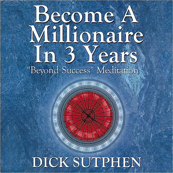 Become a Millionaire in 3 Years Beyond Success Meditation, Dick Sutphen