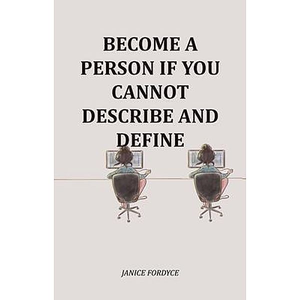 Become A Person If You Cannot Describe And Define, Janice Fordyce