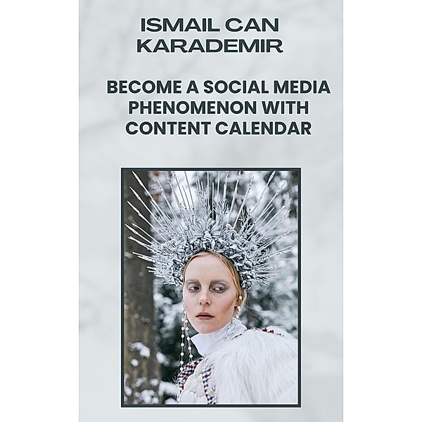 Become a Social Media Phenomenon with Content Calendar, Ismail Can Karademir