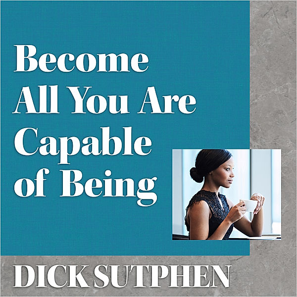 Become All You Are Capable of Being, Dick Sutphen