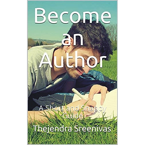 Become an Author: A Short and Snappy Guide, Thejendra Sreenivas