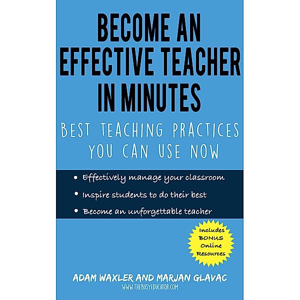 Become an Effective Teacher in Minutes: Best Teaching Practices You Can Use Now, Marjan Glavac, Adam Waxler