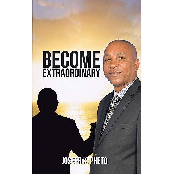 Become Extraordinary, Joseph K. Pheto