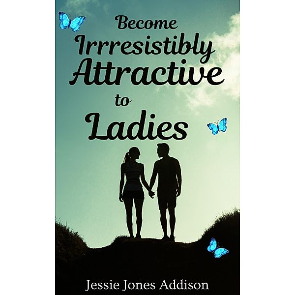 Become Irresistibly Attractive to Ladies, Jessie Jones Addison