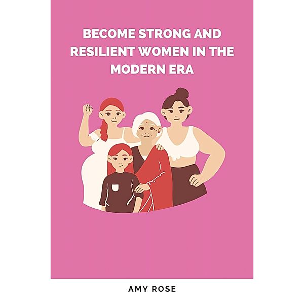 Become Strong and Resilient Women in the Modern Era, Amy Rose