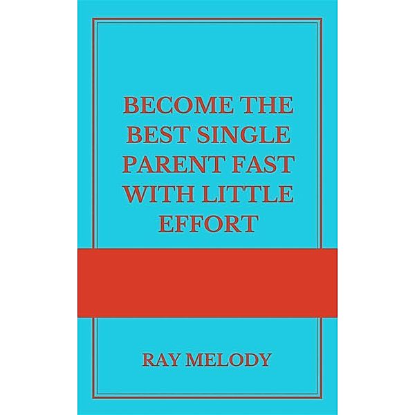 Become The Best Single Parent Fast With Little Effort, Ray Melody