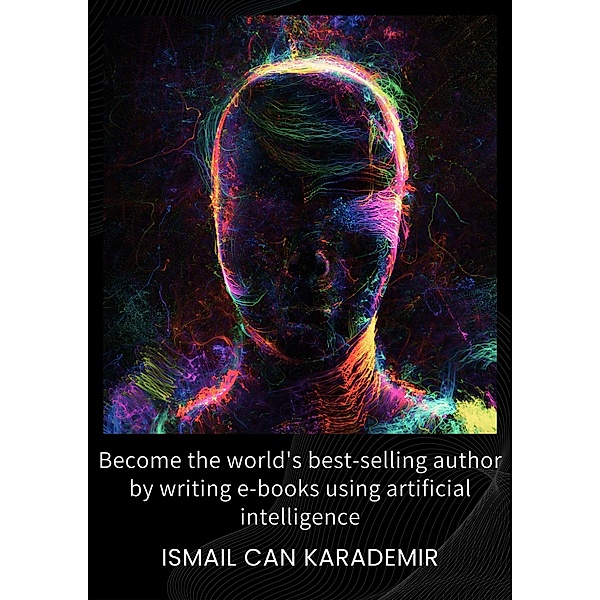 Become the world's best-selling author by writing e-books using artificial intelligence, Ismail Can Karademir